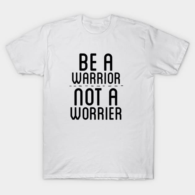 BE A WARRIOR NOT A WORRIER T-Shirt by skstring